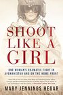 Shoot Like a Girl: One Woman\'s Dramatic Fight in Afghanistan and on the Home Front