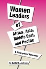 Women Leaders of Africa Asia Middle East and Pacific A Biographical Reference