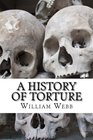 A History of Torture From Iron Maidens to Vlad's Impalin