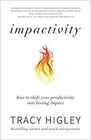 Impactivity How to Shift Your Productivity into Lasting Impact