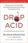 Drop Acid The Surprising New Science of Uric Acid  The Key to Losing Weight Controlling Blood Sugar and Achieving Extraordinary Health