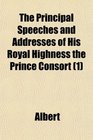 The Principal Speeches and Addresses of His Royal Highness the Prince Consort