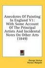 Anecdotes Of Painting In England V1 With Some Account Of The Principal Artists And Incidental Notes On Other Arts