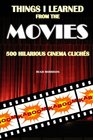 Things I Learned from the Movies 500 Hilarious Cinema Clichs