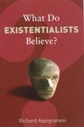 What Do Existentialists Believe