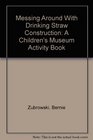 Messing Around With Drinking Straw Construction A Children's Museum Activity Book