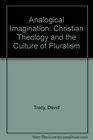 The Analogical Imagination Christian Theology and the Culture of Pluralism