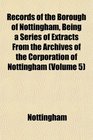 Records of the Borough of Nottingham Being a Series of Extracts From the Archives of the Corporation of Nottingham