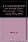 Eine Agrargeschichte der inneren Alpen Graubunden Tessin Wallis 15001800