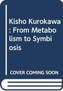 Kisho Kurokawa From Metabolism to Symbiosis