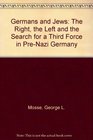 Germans and Jews The Right the Left and the Search for a Third Force in PreNazi Germany