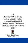 The History Of Waterford Oxford County Maine Comprising Historical Address Record Of Families And Centennial Proceedings