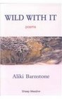 Wild With It Poems