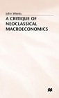 A Critique of Neoclassical Macroeconomics