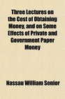 Three Lectures on the Cost of Obtaining Money and on Some Effects of Private and Government Paper Money