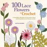 100 Lace Flowers to Crochet: A Beautiful Collection of Decorative Floral and Leaf Patterns for Thread Crochet (Knit and Crochet)