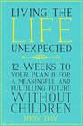 Living the Life Unexpected: 12 Weeks to Your Plan B for a Meaningful and Fulfilling Future Without Children