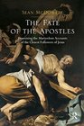The Fate of the Apostles Examining the Martyrdom Accounts of the Closest Followers of Jesus