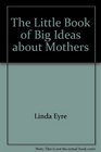 The Little Book of Big Ideas about Mothers