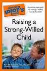 The Complete Idiot's Guide to Raising a StrongWilled Child