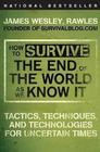 How to Survive the End of the World as We Know It Tactics Techniques and Technologies for Uncertain Times
