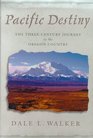 Pacific Destiny The ThreeCentury Journey to the Oregon Country