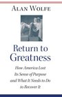 Return to Greatness  How America Lost Its Sense of Purpose and What It Needs to Do to Recover It