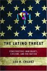 The Latino Threat Constructing Immigrants Citizens and the Nation