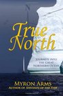 True North Journeys Into the Great Northern Ocean