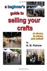 a beginner's guide to selling your crafts: at shows, to stores, and online! (Volume 1)