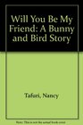 Will You Be My Friend A Bunny and Bird Story