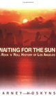 Waiting for the Sun A Rock and Roll History of Los Angeles