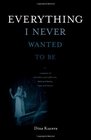 Everything I Never Wanted to Be: a memoir of alcoholism and addiction, faith and family, hope and humor