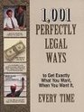 1001 Perfectly Legal Ways to Get Exactly What You Want When You Want It Every Time