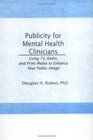 Publicity for Mental Health Clinicians Using Tv Radio and Print Media to Enhance Your Public Image