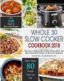 Whole 30 Slow Cooker Cookbook 2018: Over 110 Top Easy & Delicious Slow Cooker Recipes Made for Your Crock-Pot Cooking At Home Or Anywhere( Easy ... (Whole 30 Crock-Pot Slow Cookr Cookbook)