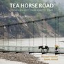 Tea Horse Road China's Ancient Trade Road to Tibet