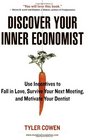 Discover Your Inner Economist Use Incentives to Fall in Love Survive Your Next Meeting and Motivate Your Dentist