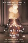 GospelCentered Mom The Freeing Truth About What Your Kids Really Need