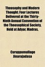 Theosophy and Modern Thought Four Lectures Delivered at the ThirtyNinth Annual Convention of the Theosophical Society Held at Adyar Madras