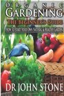 Organic Gardening  The Beginner's Guide How To Start Your Own Natural  Healthy Garden