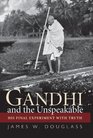 Gandhi and the Unspeakable His Final Experiment with Truth