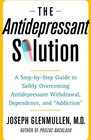 The Antidepressant Solution  A StepbyStep Guide to Safely Overcoming Antidepressant Withdrawal Dependence and