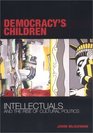 Democracy's Children Intellectuals and the Rise of Cultural Politics