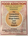 Food Addiction Recovery and Relapse Prevention Workbook for Compulsive Overeaters Binge Eaters and Food Addicts