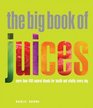 The Big Book of Juices More Than 400 Natural Blends for Health and Vitality Every Day