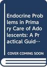 Endocrine Problems in Primary Care of Adolescents A Practical Guide to Management