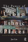 The Power of Urban Ethnic Places Cultural Herritage and Community Life