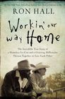 Workin' Our Way Home The Incredible True Story of a Homeless ExCon and a Grieving Millionaire Thrown Together to Save Each Other