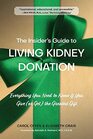 The Insider's Guide to Living Kidney Donation Everything You Need to Know If You Give  the Greatest Gift